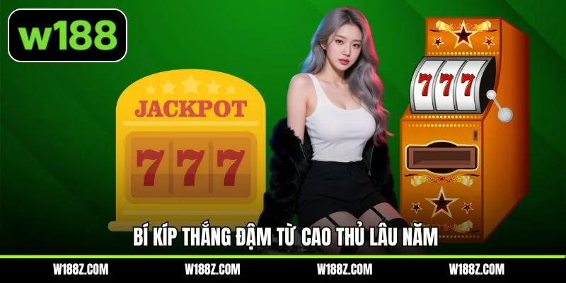 Bí kíp thắng đậm từ cao thủ lâu năm