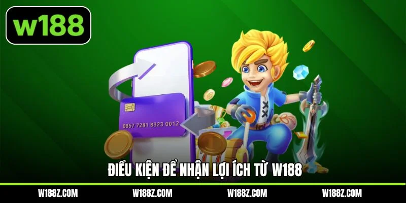 Điều kiện để nhận lợi ích từ W188