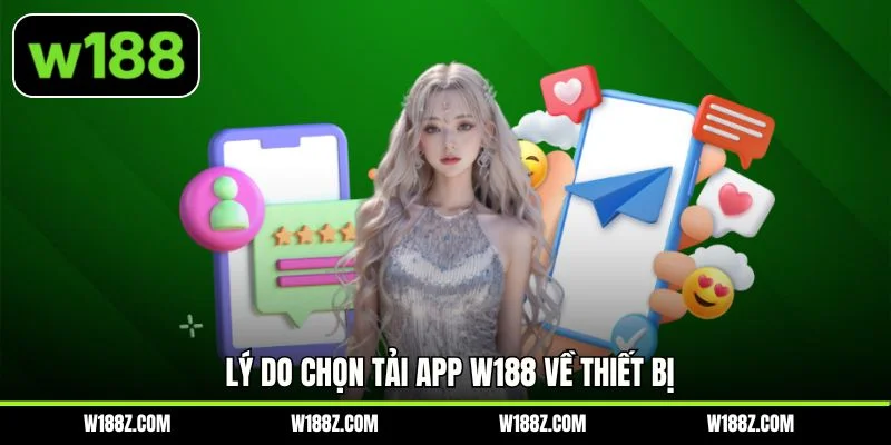 Lý do chọn tải app W188 về thiết bị