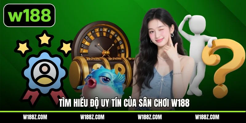 Tìm hiểu độ uy tín của sân chơi W188