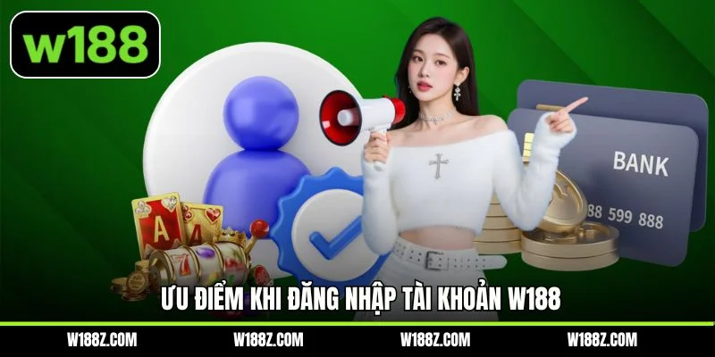 Ưu điểm khi đăng nhập tài khoản W188